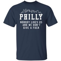 Philly Nobody Likes Us And We Don't Give A Fuck T-Shirts, Hoodies, Long Sleeve 29