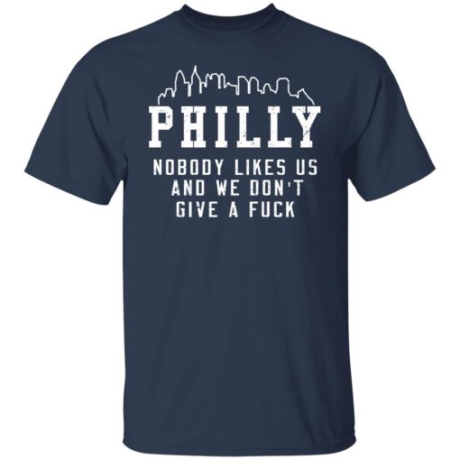 Philly Nobody Likes Us And We Don't Give A Fuck T-Shirts, Hoodies, Long Sleeve 5
