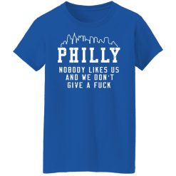 Philly Nobody Likes Us And We Don't Give A Fuck T-Shirts, Hoodies, Long Sleeve 40