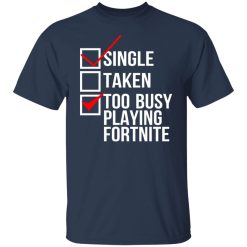 Single Taken Too Busy Playing Fortnite T-Shirts, Hoodies, Long Sleeve 29