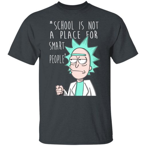 School Is Not A Place For Smart People - Rick And Morty T-Shirts, Hoodies, Long Sleeve 3