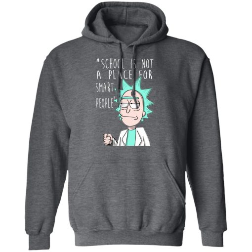 School Is Not A Place For Smart People - Rick And Morty T-Shirts, Hoodies, Long Sleeve 23
