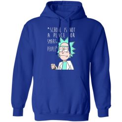 School Is Not A Place For Smart People - Rick And Morty T-Shirts, Hoodies, Long Sleeve 49