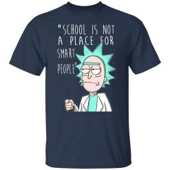 School Is Not A Place For Smart People - Rick And Morty T-Shirts, Hoodies, Long Sleeve 29