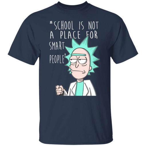 School Is Not A Place For Smart People - Rick And Morty T-Shirts, Hoodies, Long Sleeve 5