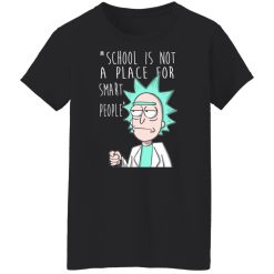 School Is Not A Place For Smart People - Rick And Morty T-Shirts, Hoodies, Long Sleeve 33
