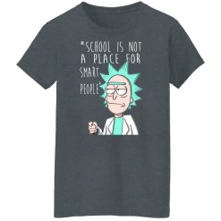 School Is Not A Place For Smart People - Rick And Morty T-Shirts, Hoodies, Long Sleeve 35