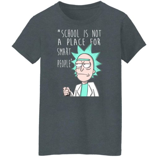 School Is Not A Place For Smart People - Rick And Morty T-Shirts, Hoodies, Long Sleeve 11