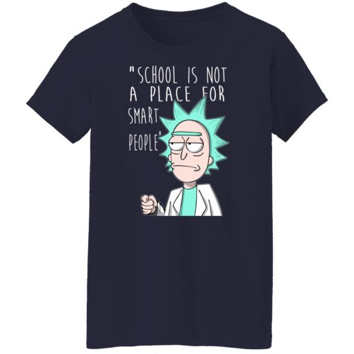 School Is Not A Place For Smart People - Rick And Morty T-Shirts, Hoodies, Long Sleeve 13