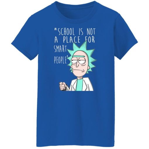 School Is Not A Place For Smart People - Rick And Morty T-Shirts, Hoodies, Long Sleeve 15