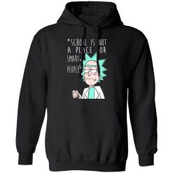 School Is Not A Place For Smart People - Rick And Morty T-Shirts, Hoodies, Long Sleeve 43