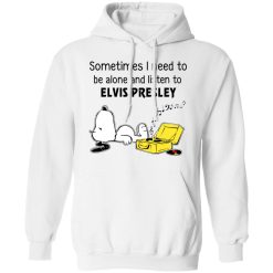 Sometimes I Need To Be Alone And Listen To Elvis Presley T-Shirts, Hoodies, Long Sleeve 43