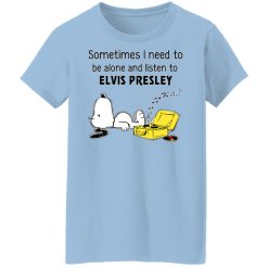 Sometimes I Need To Be Alone And Listen To Elvis Presley T-Shirts, Hoodies, Long Sleeve 29