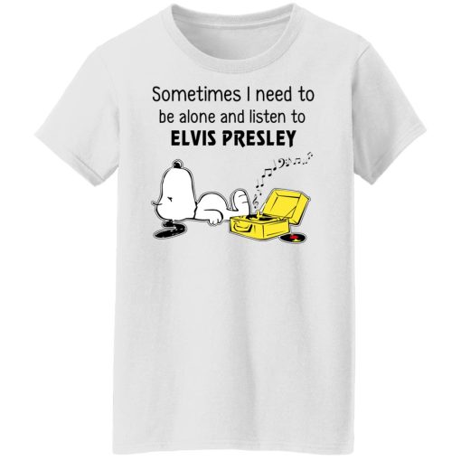 Sometimes I Need To Be Alone And Listen To Elvis Presley T-Shirts, Hoodies, Long Sleeve 9