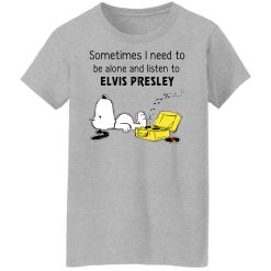 Sometimes I Need To Be Alone And Listen To Elvis Presley T-Shirts, Hoodies, Long Sleeve 34