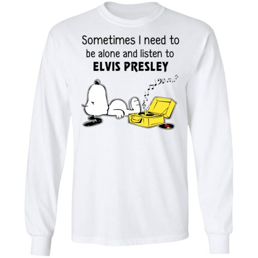Sometimes I Need To Be Alone And Listen To Elvis Presley T-Shirts, Hoodies, Long Sleeve 15
