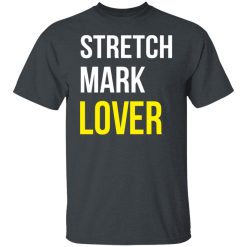 Stretch Mark Lover T-Shirts, Hoodies, Long Sleeve 28