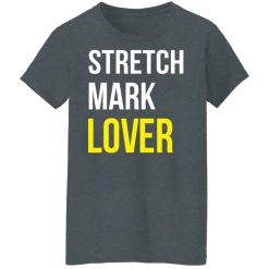 Stretch Mark Lover T-Shirts, Hoodies, Long Sleeve 36