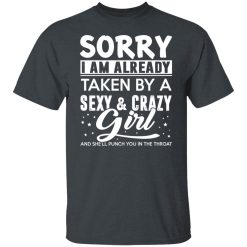 Sorry I Am Already Taken By A Sexy & Crazy Girl And She'll Punch You In The Throat T-Shirts, Hoodies, Long Sleeve 28