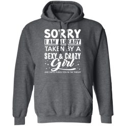 Sorry I Am Already Taken By A Sexy & Crazy Girl And She'll Punch You In The Throat T-Shirts, Hoodies, Long Sleeve 48