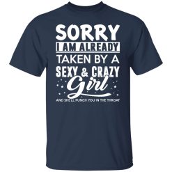 Sorry I Am Already Taken By A Sexy & Crazy Girl And She'll Punch You In The Throat T-Shirts, Hoodies, Long Sleeve 30