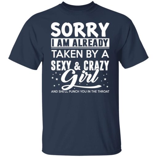Sorry I Am Already Taken By A Sexy & Crazy Girl And She'll Punch You In The Throat T-Shirts, Hoodies, Long Sleeve 5