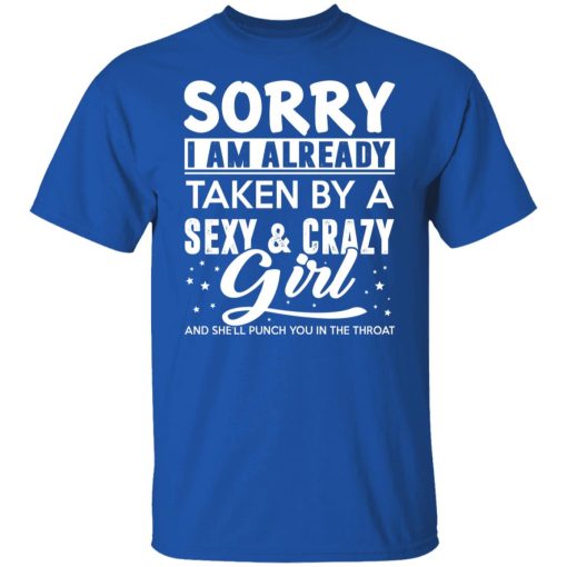 Sorry I Am Already Taken By A Sexy & Crazy Girl And She'll Punch You In The Throat T-Shirts, Hoodies, Long Sleeve 7