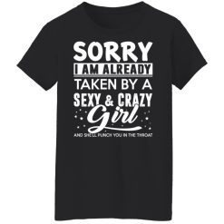 Sorry I Am Already Taken By A Sexy & Crazy Girl And She'll Punch You In The Throat T-Shirts, Hoodies, Long Sleeve 33