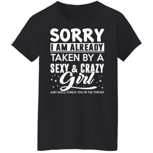 Sorry I Am Already Taken By A Sexy & Crazy Girl And She'll Punch You In The Throat T-Shirts, Hoodies, Long Sleeve 10