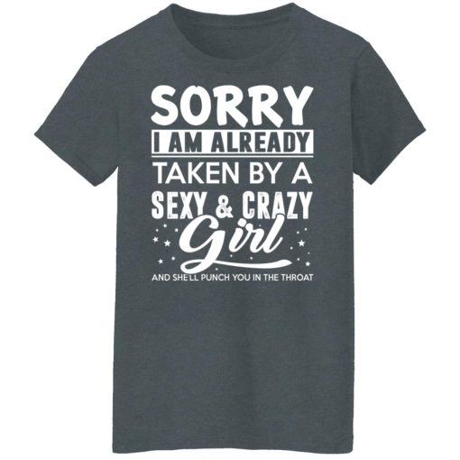 Sorry I Am Already Taken By A Sexy & Crazy Girl And She'll Punch You In The Throat T-Shirts, Hoodies, Long Sleeve 11