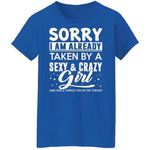 Sorry I Am Already Taken By A Sexy & Crazy Girl And She'll Punch You In The Throat T-Shirts, Hoodies, Long Sleeve 15