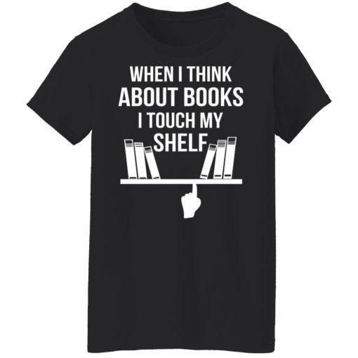 When I Think About Books I Touch My Shelf T-Shirts, Hoodies, Long Sleeve 9