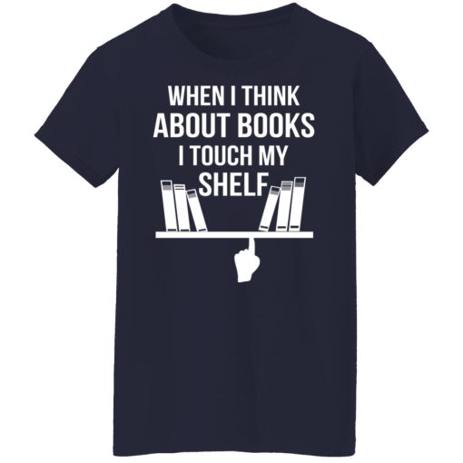 When I Think About Books I Touch My Shelf T-Shirts, Hoodies, Long Sleeve 13