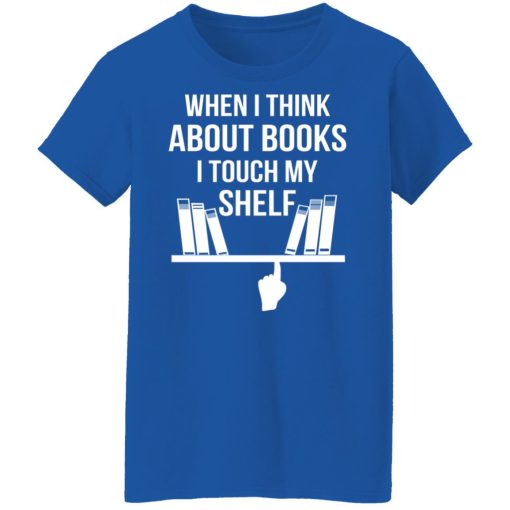 When I Think About Books I Touch My Shelf T-Shirts, Hoodies, Long Sleeve 15