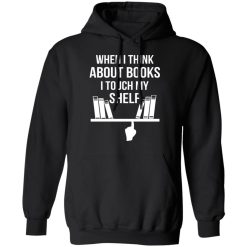 When I Think About Books I Touch My Shelf T-Shirts, Hoodies, Long Sleeve 43