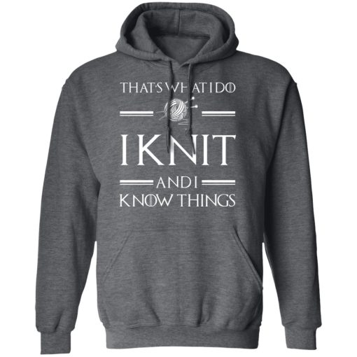 That’s What I Do I Knit And I Know Things Game Of Thrones T-Shirts, Hoodies, Long Sleeve 24