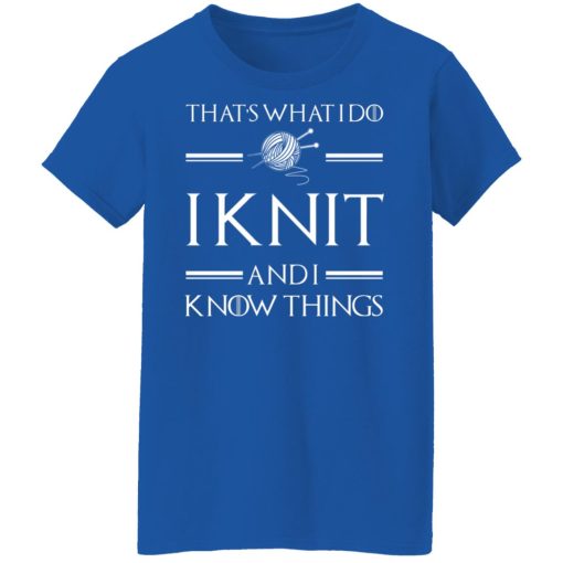 That’s What I Do I Knit And I Know Things Game Of Thrones T-Shirts, Hoodies, Long Sleeve 16