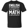 English is Important But Math is Importanter Teacher T-Shirt