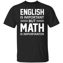 English is Important But Math is Importanter Teacher T-Shirt