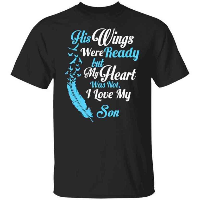 His Wings Were Ready But My Heart Was Not I Love My Son Mom Shirt