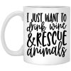 I Just Want To Drink Wine And Rescue Animals Mug