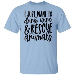 I Just Want To Drink Wine And Rescue Animals T-Shirt