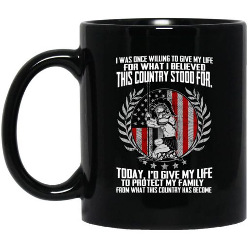 I Was Once Willing To Give My Life For What I believed This Country Stood For Mug