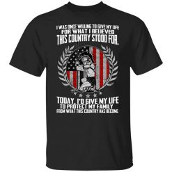 I Was Once Willing To Give My Life For What I believed This Country Stood For T-Shirt