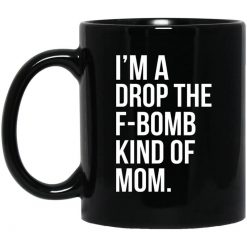 I'm A Drop The F-Bomb Kind Of Mom Mug