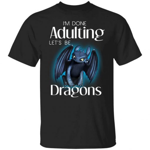 I'm Done Adulting Let’s Be Dragons T-Shirt