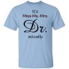 It’s Miss Ms. Mrs. Dr Actually T-Shirt
