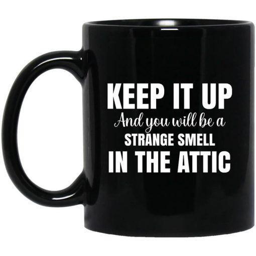 Keep It Up And You Will Be A Strange Smell In The Attic Mug