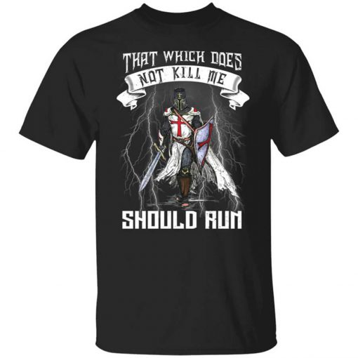 Knight Templar That Which Does Not Kill Me Should Run T-Shirt