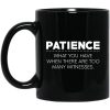 Patience What You Have When There Are Too Many Witnesses Mug